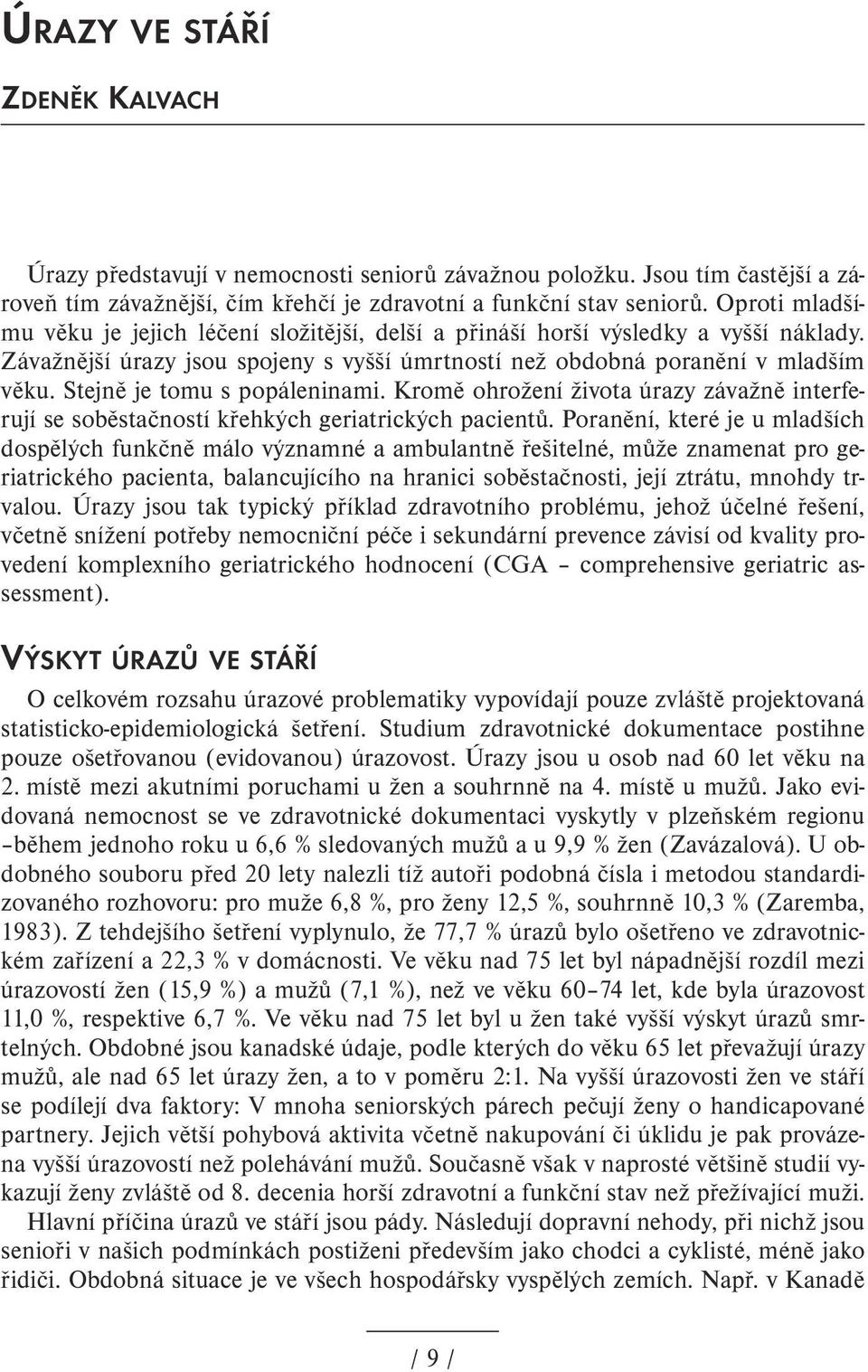 Stejně je tomu s popáleninami. Kromě ohrožení života úrazy závažně interferují se soběstačností křehkých geriatrických pacientů.