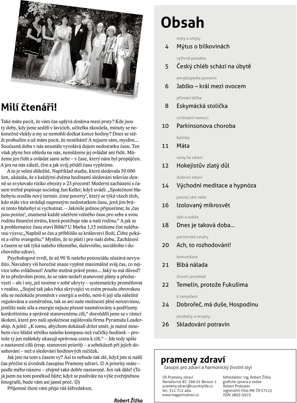 A nejsem sám, myslím Současná doba v nás neustále vyvolává dojem nedostatku času. Ten však plyne bez ohledu na nás, nemůžeme jej ovládat ani řídit.