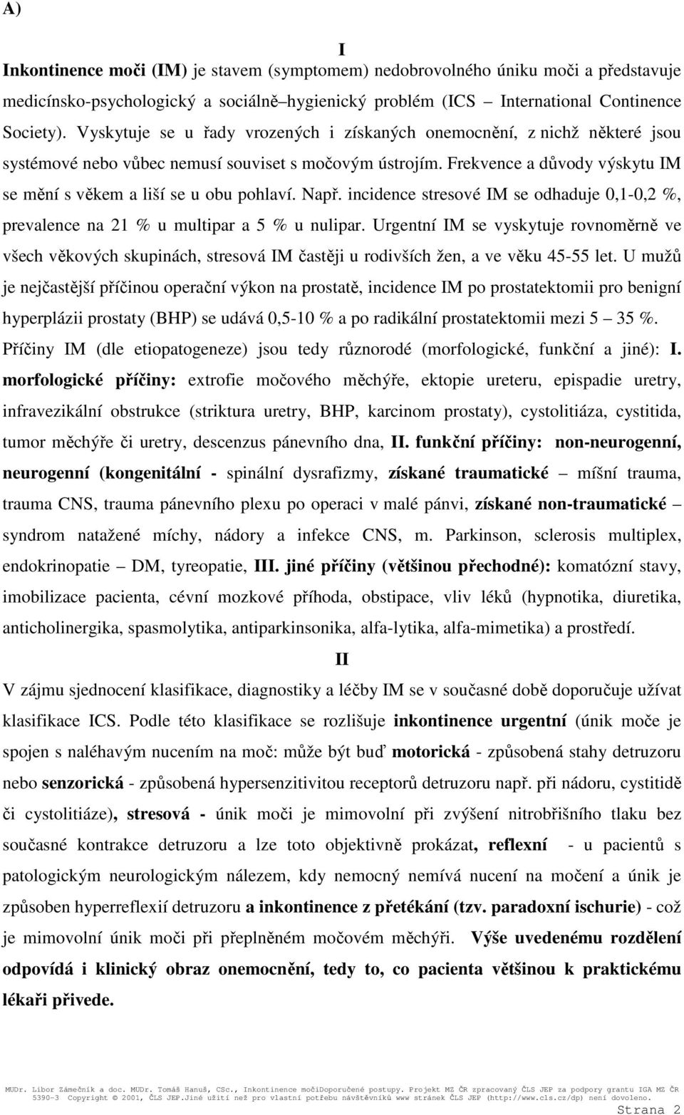 Frekvence a důvody výskytu IM se mění s věkem a liší se u obu pohlaví. Např. incidence stresové IM se odhaduje 0,1-0,2 %, prevalence na 21 % u multipar a 5 % u nulipar.