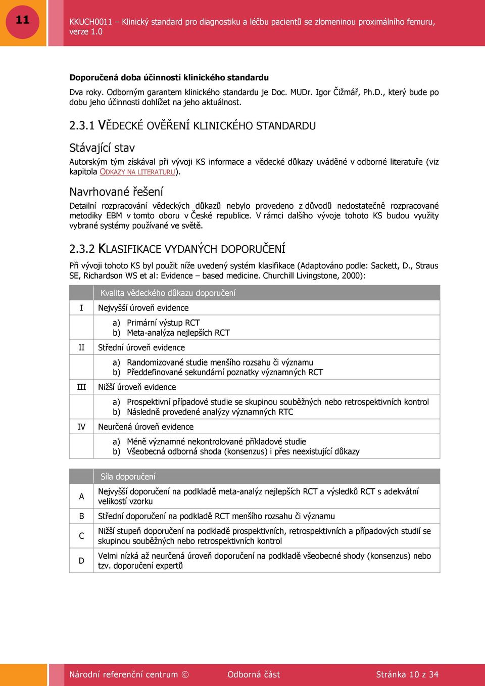 Navrhované řešení Detailní rozpracování vědeckých důkazů nebylo provedeno z důvodů nedostatečně rozpracované metodiky EBM v tomto oboru v České republice.