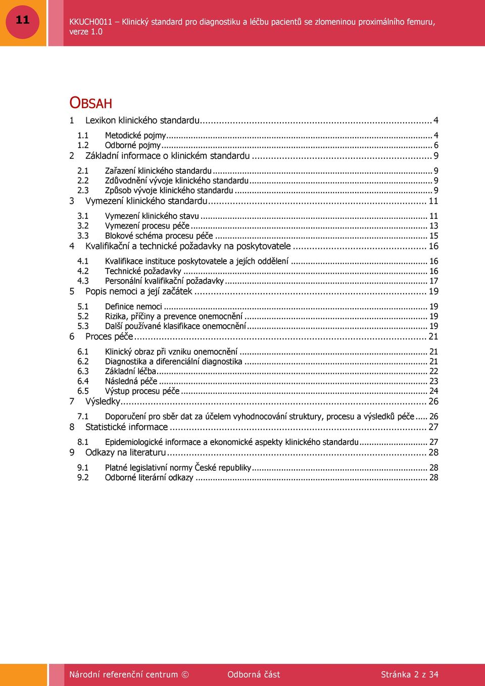 .. 15 4 Kvalifikační a technické poţadavky na poskytovatele... 16 4.1 Kvalifikace instituce poskytovatele a jejích oddělení... 16 4.2 Technické poţadavky... 16 4.3 Personální kvalifikační poţadavky.