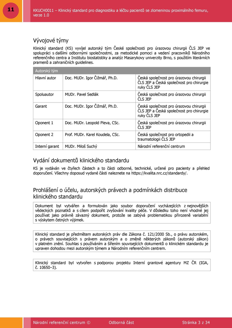 Igor Čiţmář, Ph.D. Česká společnost pro úrazovou chirurgii ČLS JEP a Česká společnost pro chirurgie ruky ČLS JEP Spoluautor MUDr.