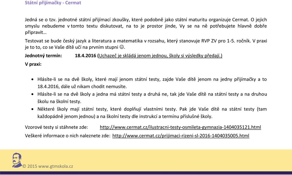 stanovuje RVP ZV pro 1-5. ročník. V praxi je to to, co se Vaše dítě učí na prvním stupni. Jednotný termín: V praxi: 18.4.2016 (Uchazeč je skládá jenom jednou, školy si výsledky předají.