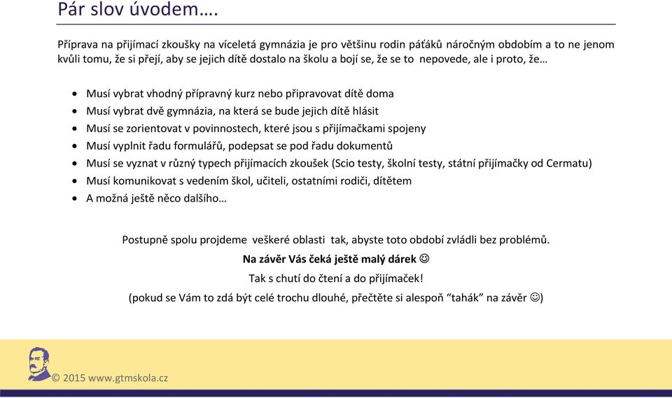 nepovede, ale i proto, že Musí vybrat vhodný přípravný kurz nebo připravovat dítě doma Musí vybrat dvě gymnázia, na která se bude jejich dítě hlásit Musí se zorientovat v povinnostech, které jsou s