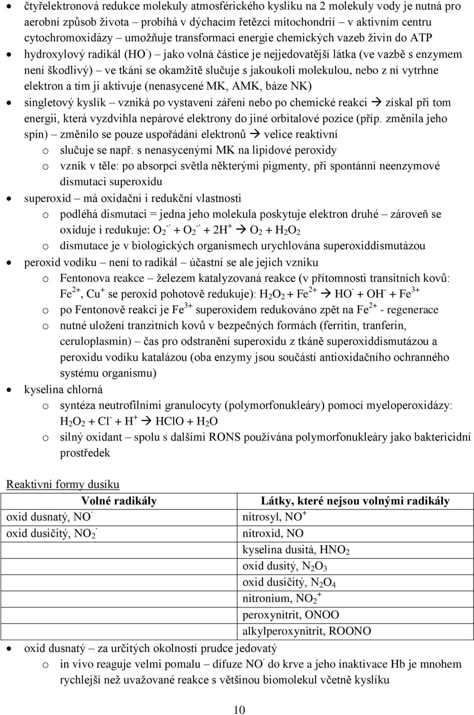 molekulou, nebo z ní vytrhne elektron a tím ji aktivuje (nenasycené MK, AMK, báze NK) singletový kyslík vzniká po vystavení záření nebo po chemické reakci získal při tom energii, která vyzdvihla