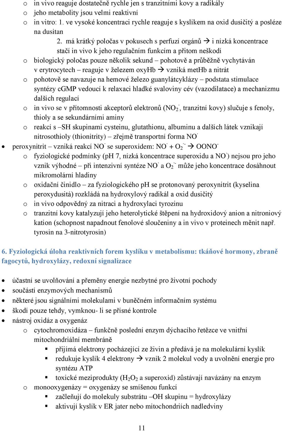 má krátký poločas v pokusech s perfuzí orgánů i nízká koncentrace stačí in vivo k jeho regulačním funkcím a přitom neškodí o biologický poločas pouze několik sekund pohotově a průběžně vychytáván v