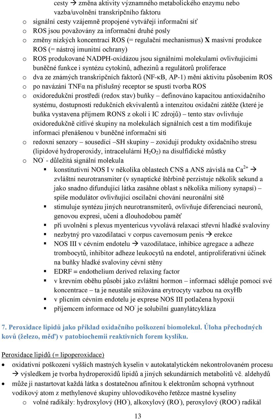 funkce i syntézu cytokinů, adhezinů a regulátorů proliferace o dva ze známých transkripčních faktorů (NF-κB, AP-1) mění aktivitu působením ROS o po navázání TNFα na příslušný receptor se spustí