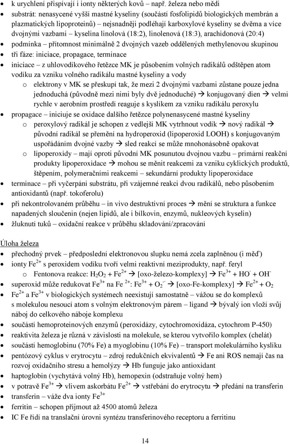 dvojnými vazbami kyselina linolová (18:2), linolenová (18:3), arachidonová (20:4) podmínka přítomnost minimálně 2 dvojných vazeb oddělených methylenovou skupinou tři fáze: iniciace, propagace,