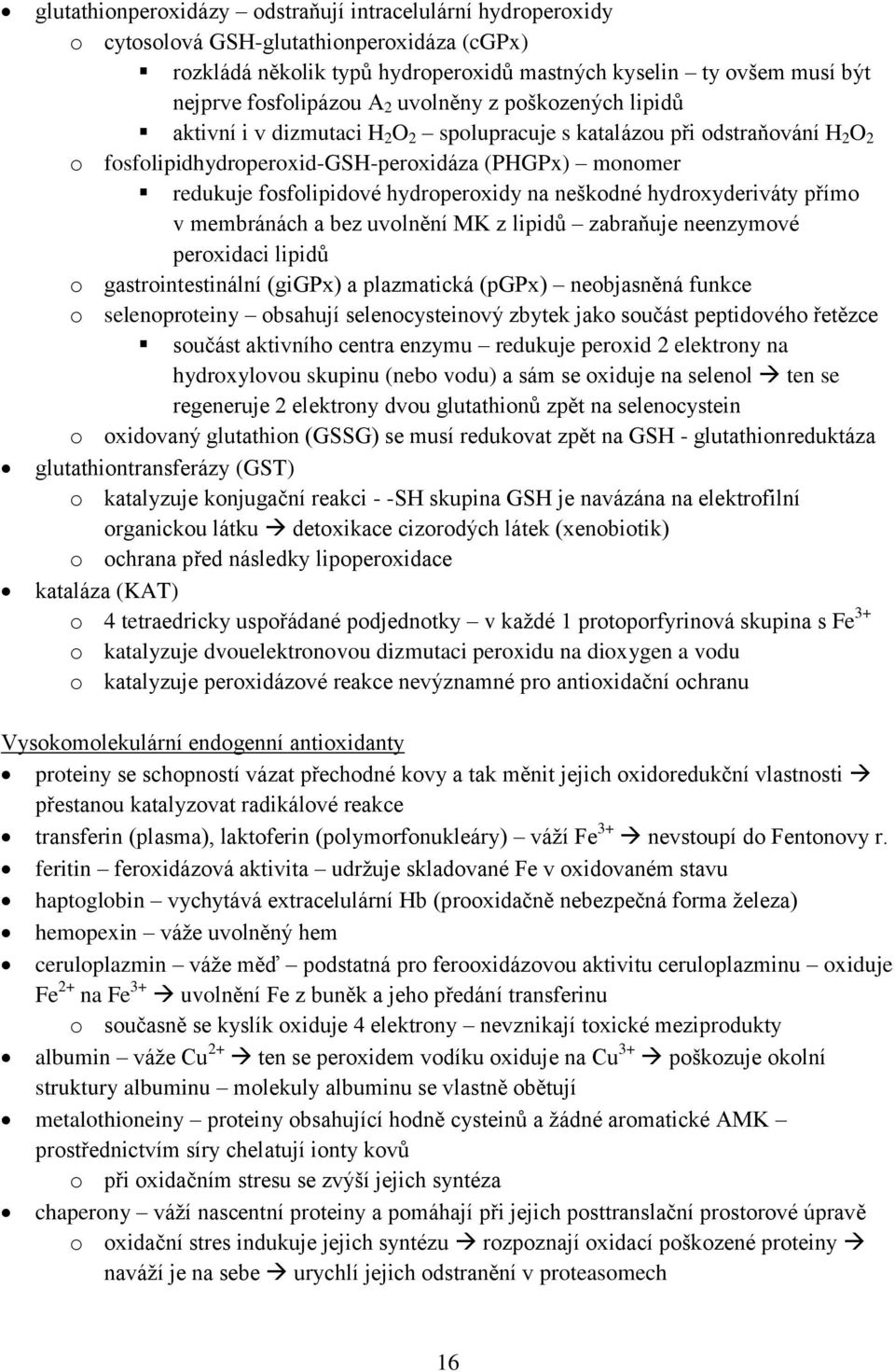 hydroperoxidy na neškodné hydroxyderiváty přímo v membránách a bez uvolnění MK z lipidů zabraňuje neenzymové peroxidaci lipidů o gastrointestinální (gigpx) a plazmatická (pgpx) neobjasněná funkce o