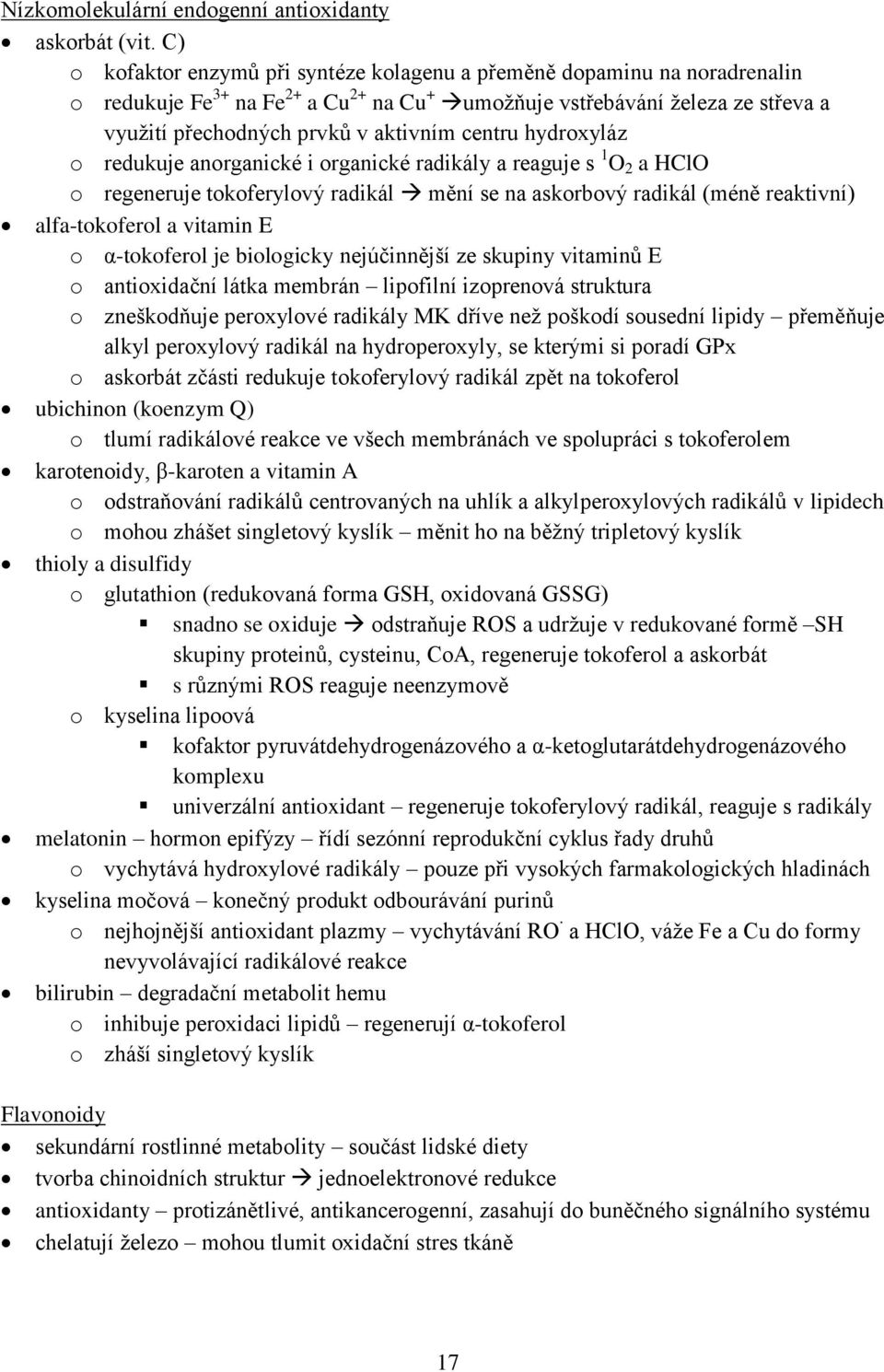 centru hydroxyláz o redukuje anorganické i organické radikály a reaguje s 1 O 2 a HClO o regeneruje tokoferylový radikál mění se na askorbový radikál (méně reaktivní) alfa-tokoferol a vitamin E o