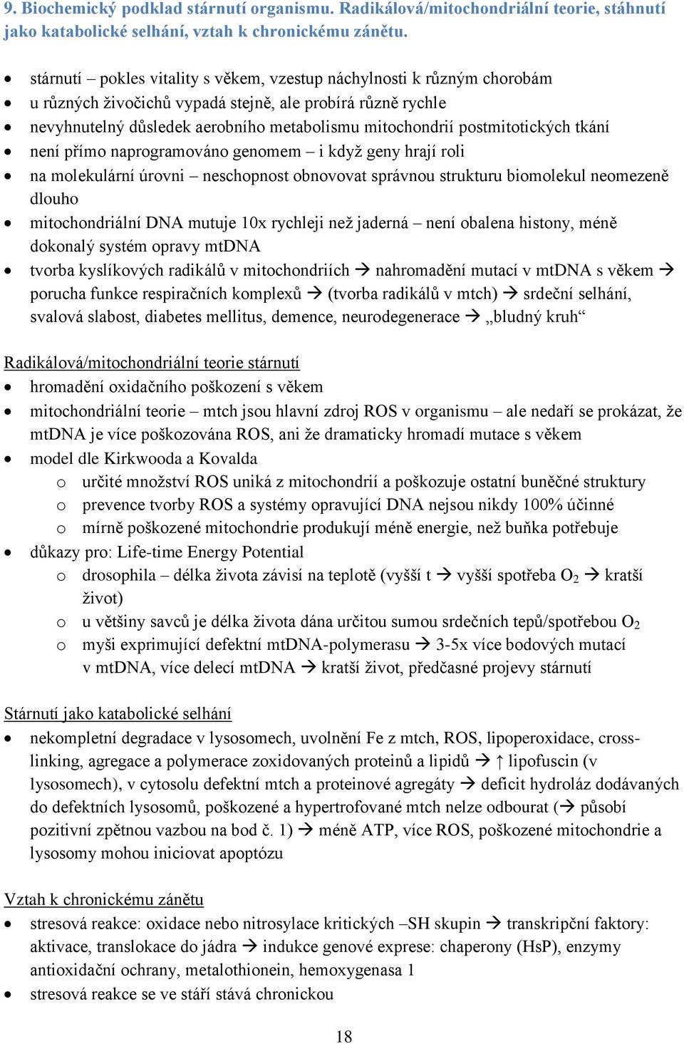 postmitotických tkání není přímo naprogramováno genomem i když geny hrají roli na molekulární úrovni neschopnost obnovovat správnou strukturu biomolekul neomezeně dlouho mitochondriální DNA mutuje