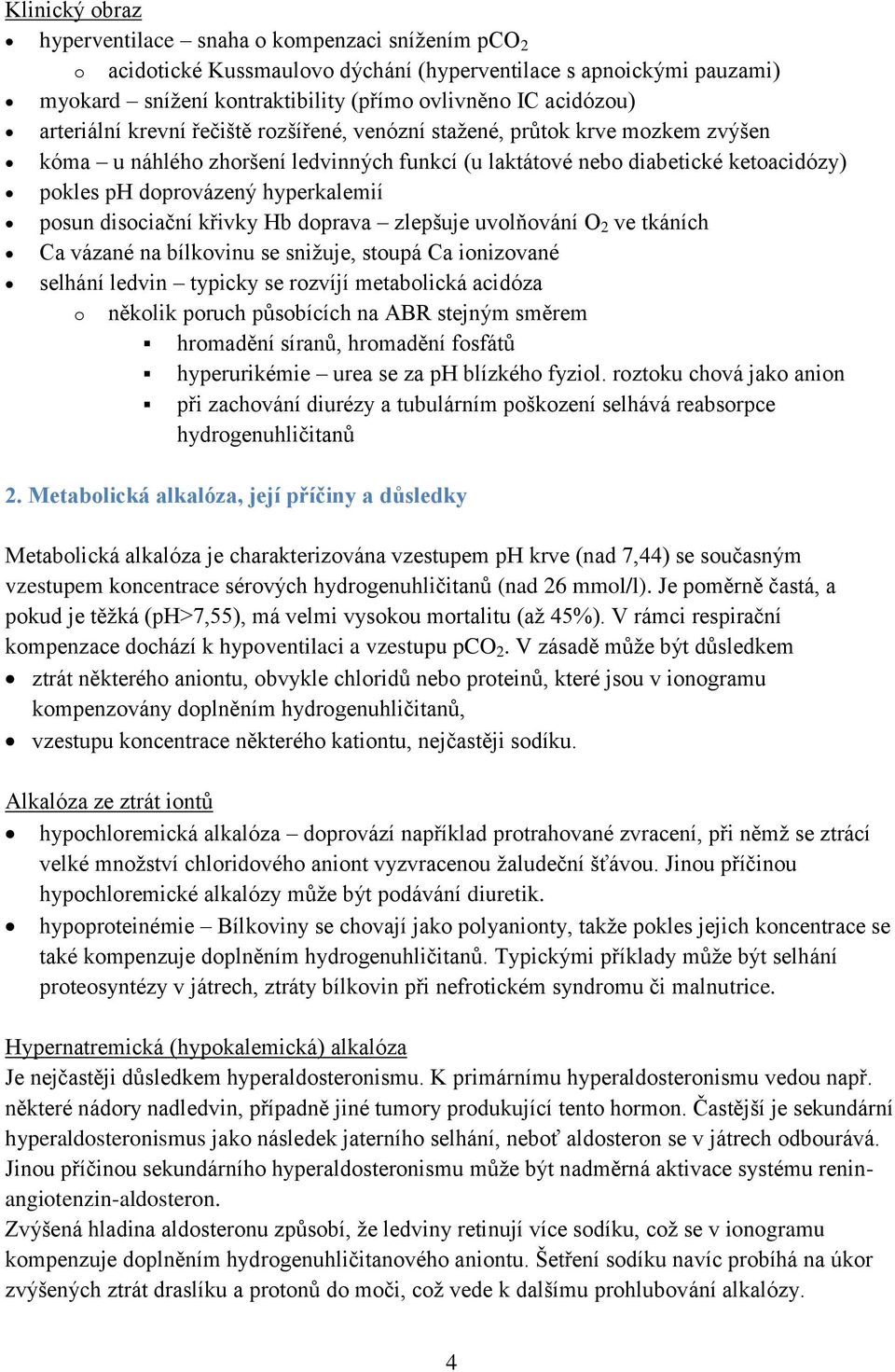 posun disociační křivky Hb doprava zlepšuje uvolňování O 2 ve tkáních Ca vázané na bílkovinu se snižuje, stoupá Ca ionizované selhání ledvin typicky se rozvíjí metabolická acidóza o několik poruch