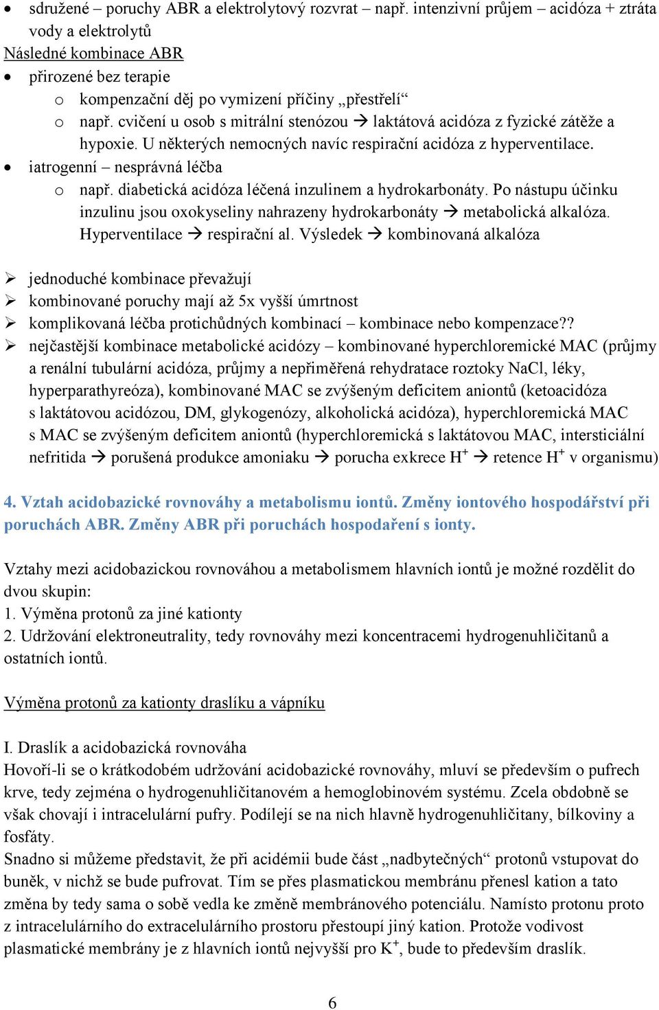 cvičení u osob s mitrální stenózou laktátová acidóza z fyzické zátěže a hypoxie. U některých nemocných navíc respirační acidóza z hyperventilace. iatrogenní nesprávná léčba o např.