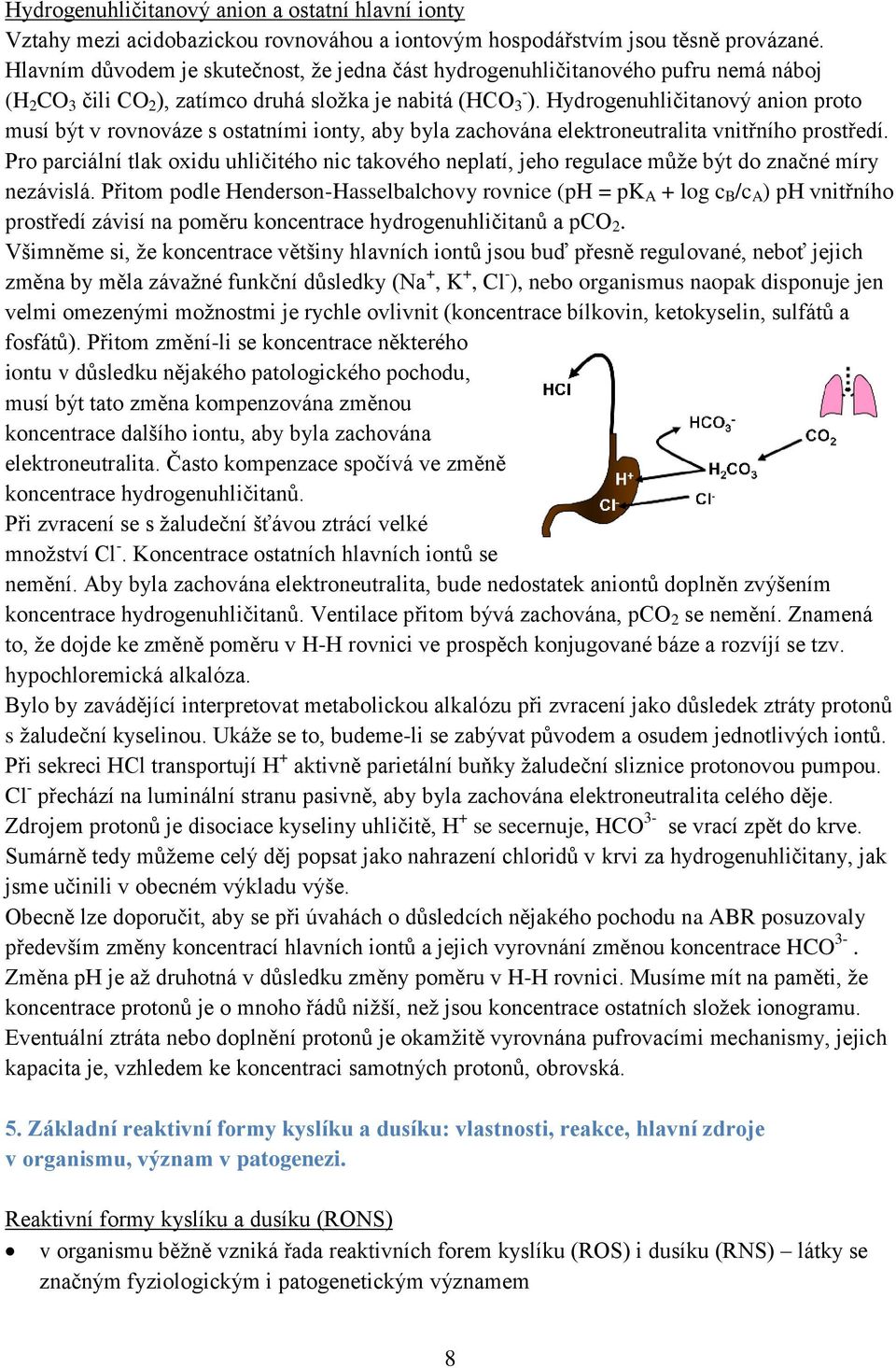 Hydrogenuhličitanový anion proto musí být v rovnováze s ostatními ionty, aby byla zachována elektroneutralita vnitřního prostředí.