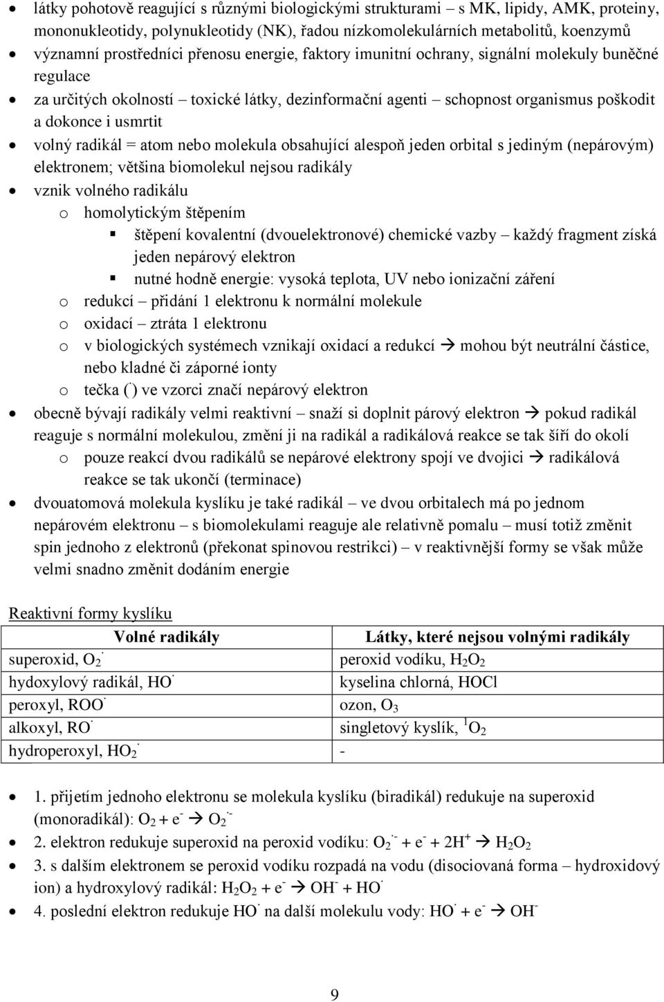 = atom nebo molekula obsahující alespoň jeden orbital s jediným (nepárovým) elektronem; většina biomolekul nejsou radikály vznik volného radikálu o homolytickým štěpením štěpení kovalentní