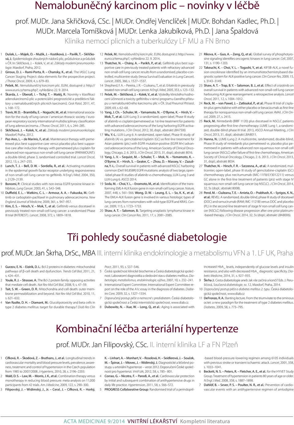 Maxdorf, Praha, 2012. 2 Giroux, D. J. Rami-Porta, R. Chansky, K., et al.: The IASLC Lung Cancer Staging Project: data elements for the prospective project. J Thorac Oncol, 2009, 4, s. 679 83.