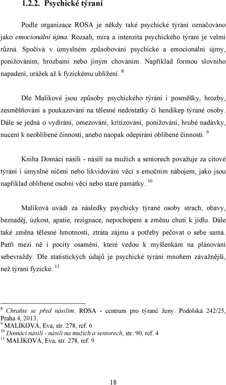 8 Dle Malíkové jsou způsoby psychického týrání i posměšky, hrozby, zesměšňování a poukazování na tělesné nedostatky či hendikep týrané osoby.