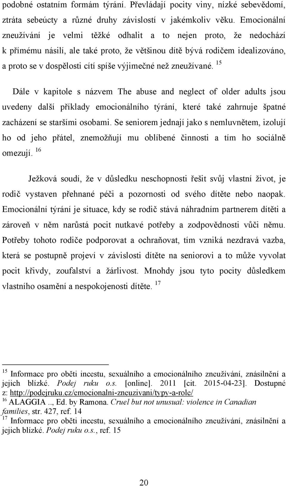 neţ zneuţívané. 15 Dále v kapitole s názvem The abuse and neglect of older adults jsou uvedeny další příklady emocionálního týrání, které také zahrnuje špatné zacházení se staršími osobami.