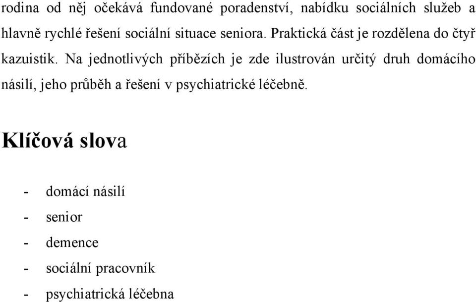 Na jednotlivých příbězích je zde ilustrován určitý druh domácího násilí, jeho průběh a řešení