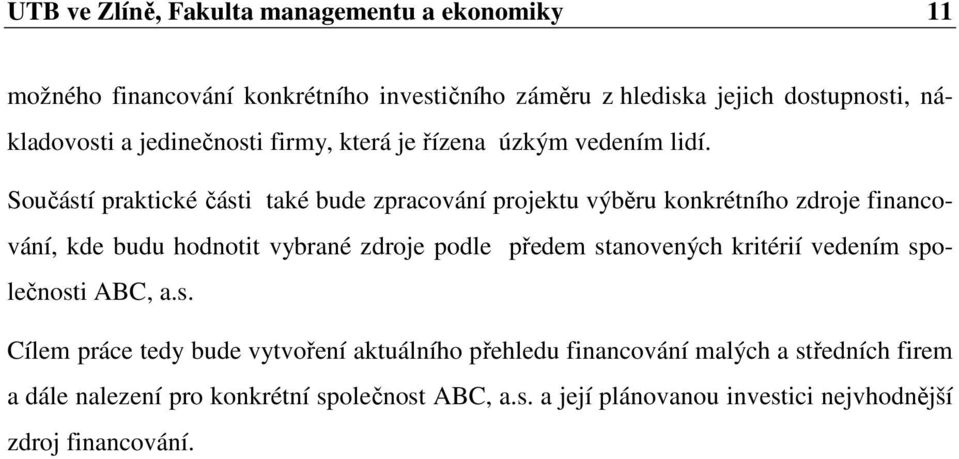 Součástí praktické části také bude zpracování projektu výběru konkrétního zdroje financování, kde budu hodnotit vybrané zdroje podle předem