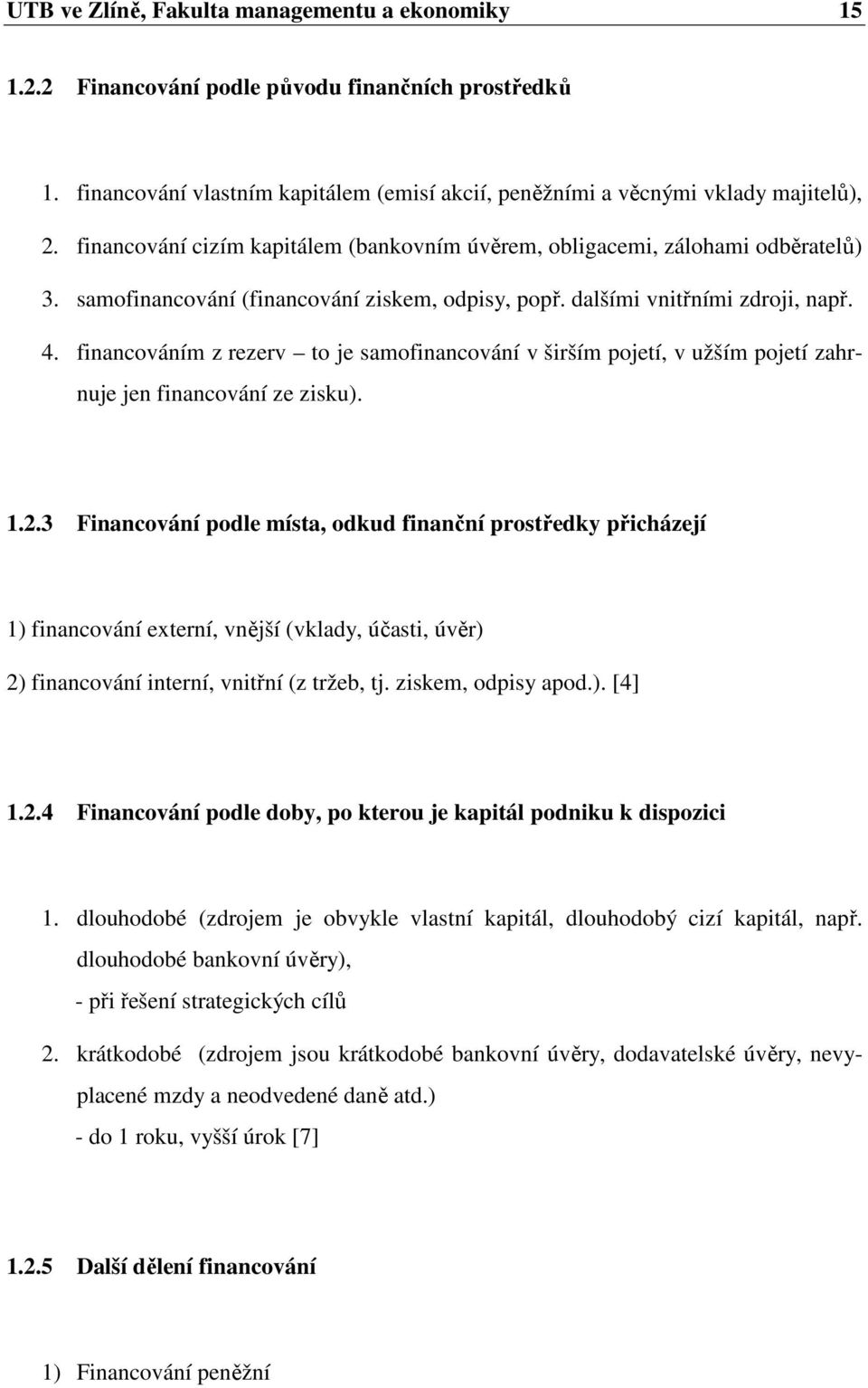 financováním z rezerv to je samofinancování v širším pojetí, v užším pojetí zahrnuje jen financování ze zisku). 1.2.