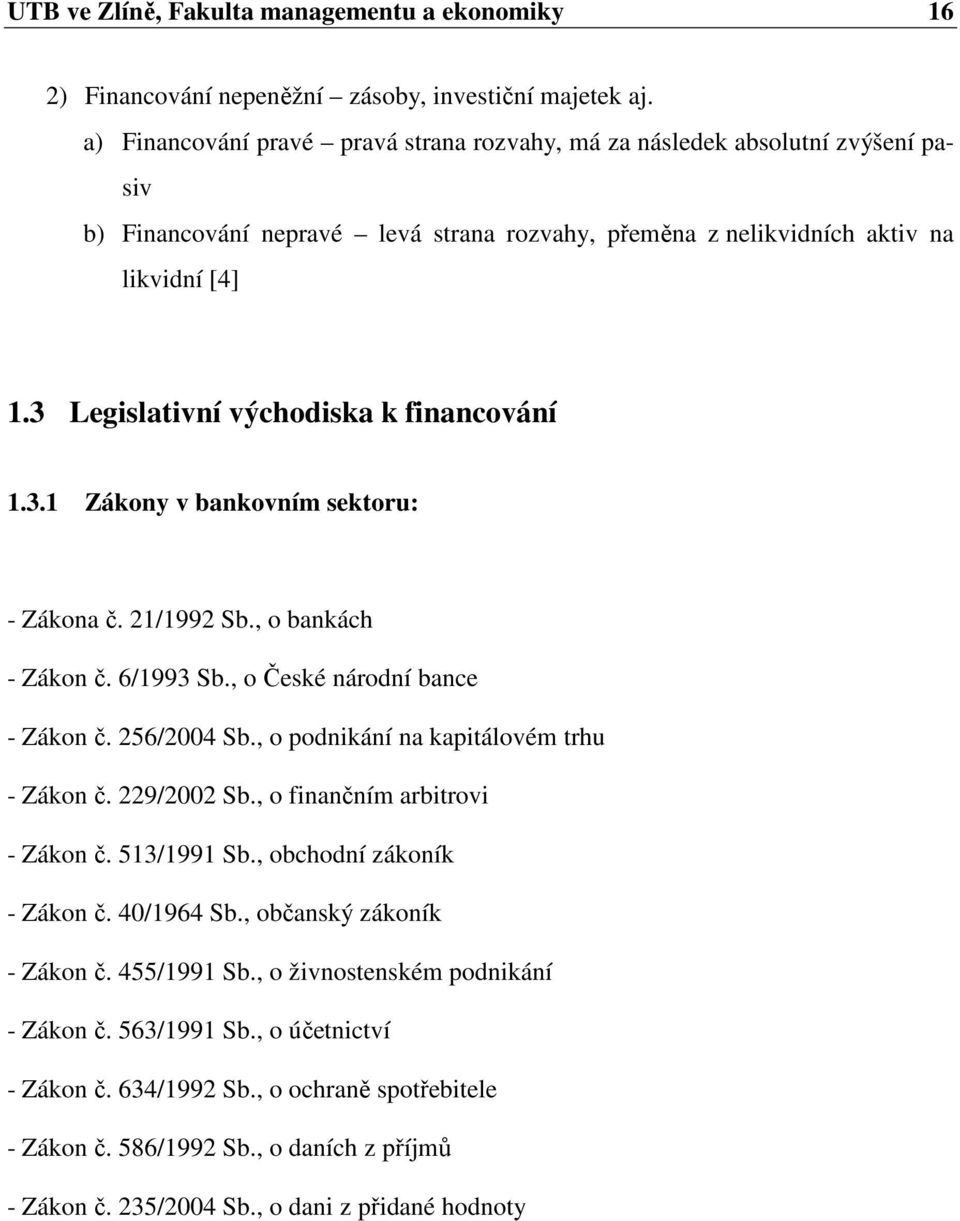 3 Legislativní východiska k financování 1.3.1 Zákony v bankovním sektoru: - Zákona č. 21/1992 Sb., o bankách - Zákon č. 6/1993 Sb., o České národní bance - Zákon č. 256/2004 Sb.