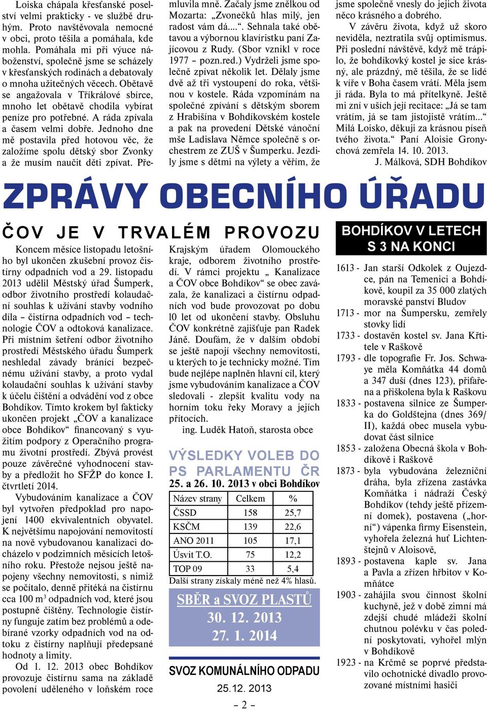 Obětavě se angažovala v Tříkrálové sbírce, mnoho let obětavě chodila vybírat peníze pro potřebné. A ráda zpívala a časem velmi dobře.