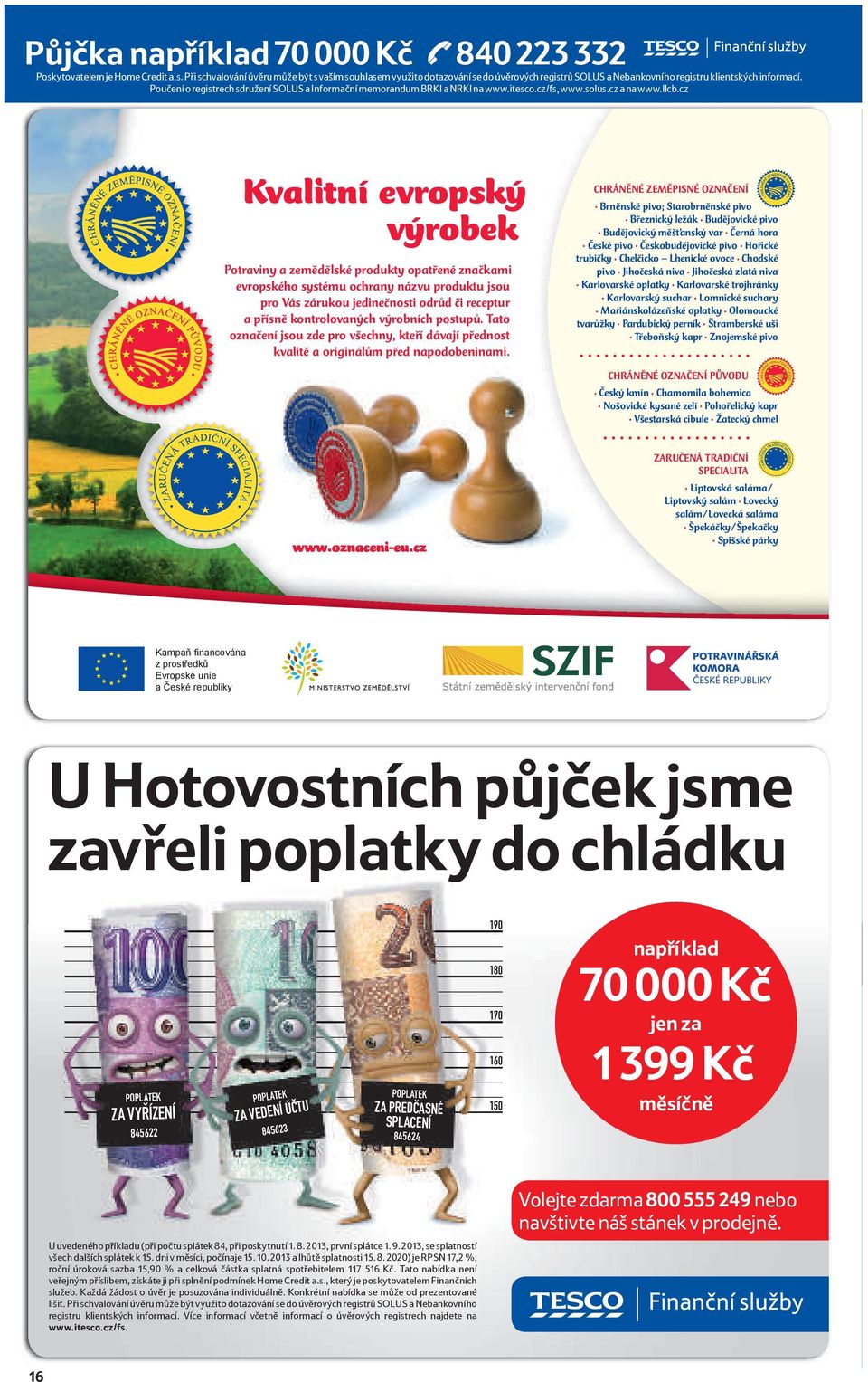 cz Kvalitní evropský výrobek Potraviny a zemědělské produkty opatřené značkami evropského systému ochrany názvu produktu jsou pro Vás zárukou jedinečnosti odrůd či receptur a přísně kontrolovaných