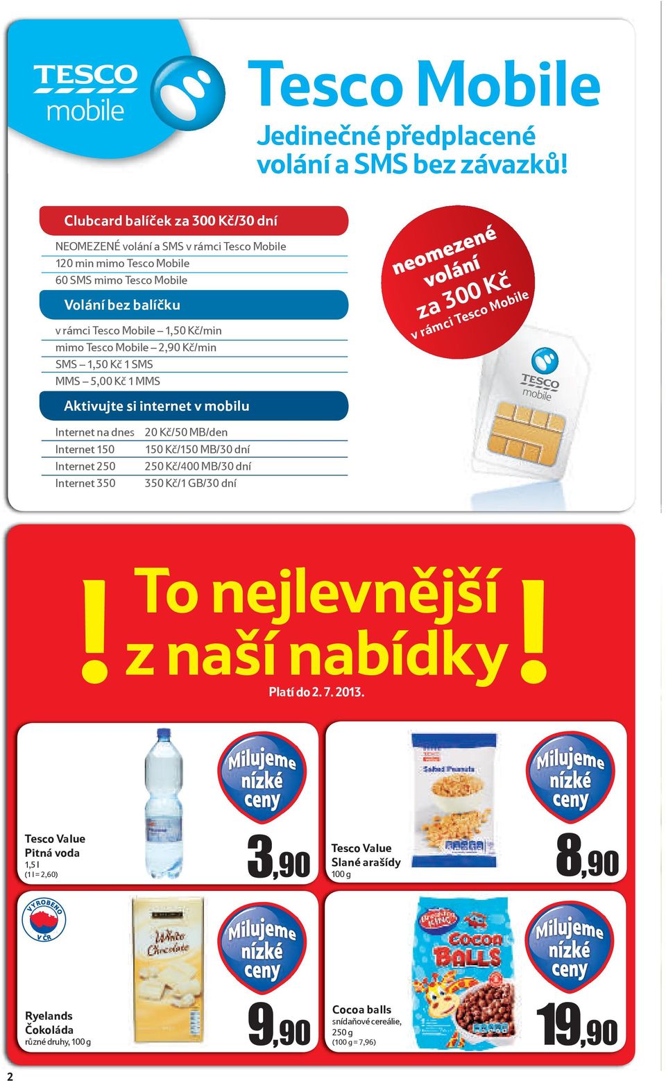 Tesco Mobile 2,90 Kč/min SMS 1,50 Kč 1 SMS MMS 5,00 Kč 1 MMS Aktivujte si internet v mobilu neomezené volání za 300 Kč v rámci Tesco Mobile Internet na dnes Internet 150 Internet 250