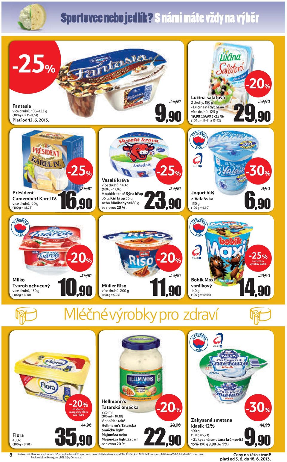 více druhů, 90 g (100 g = 18,78) 16 23,90 16,90 Veselá kráva více druhů, 140 g (100 g = 17,07) V nabídce také Sýr a křup 35 g, Kiri křup 35 g nebo Minibabybel 80 g se slevou 25 %.