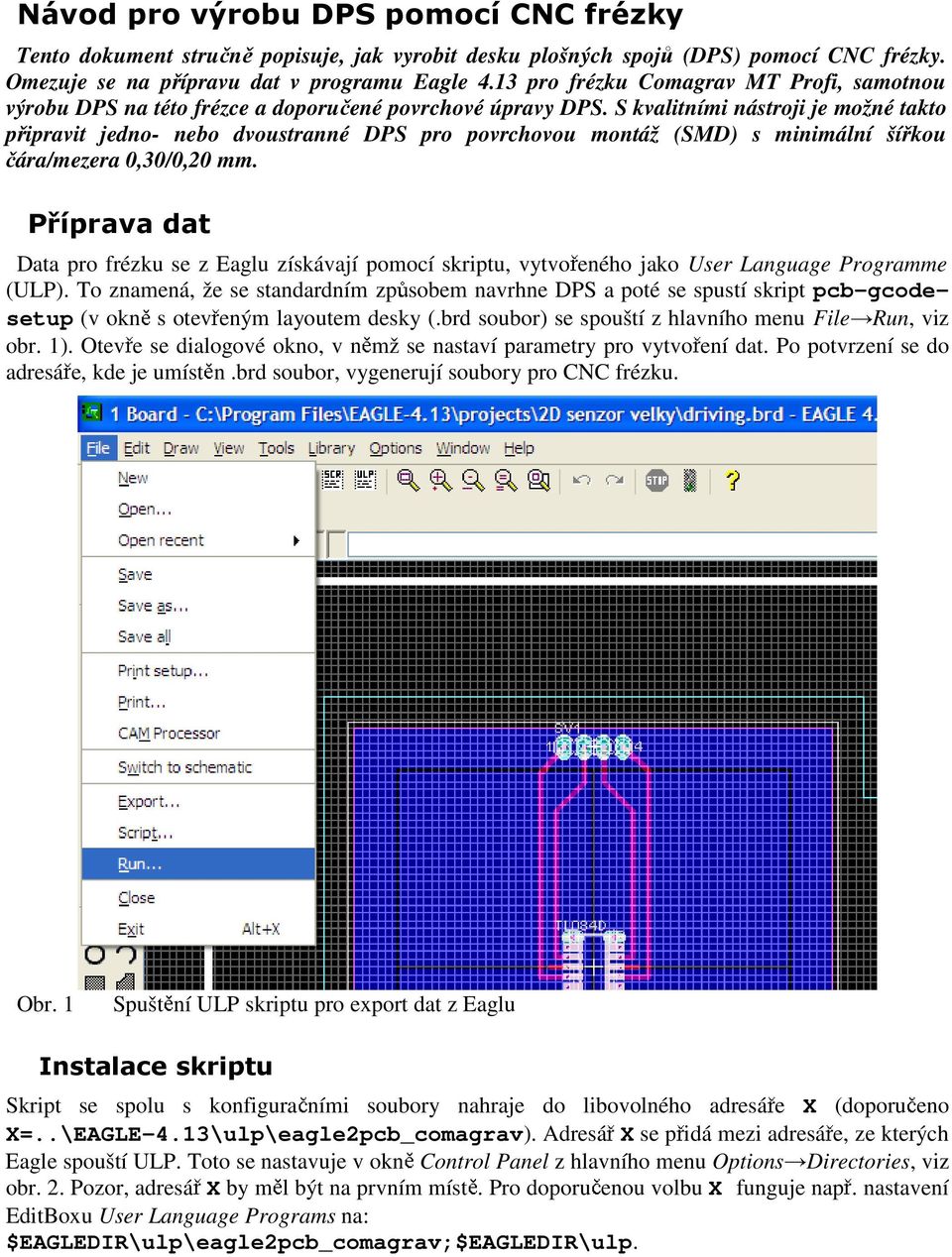 S kvalitními nástroji je možné takto připravit jedno- nebo dvoustranné DPS pro povrchovou montáž (SMD) s minimální šířkou čára/mezera 0,30/0,20 mm.