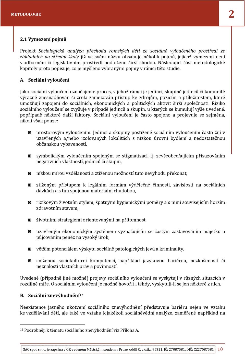 odborném či legislativním prostředí podloženo širší shodou. Následující část metodologické kapitoly proto popisuje, co je myšleno vybranými pojmy v rámci této studie. A.