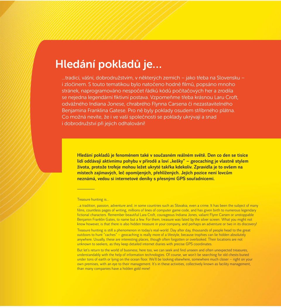 Vzpomeňme třeba krásnou Laru Croft, odvážného Indiana Jonese, chrabrého Flynna Carsena či nezastavitelného Benjamina Franklina Gatese. Pro ně byly poklady osudem stříbrného plátna.