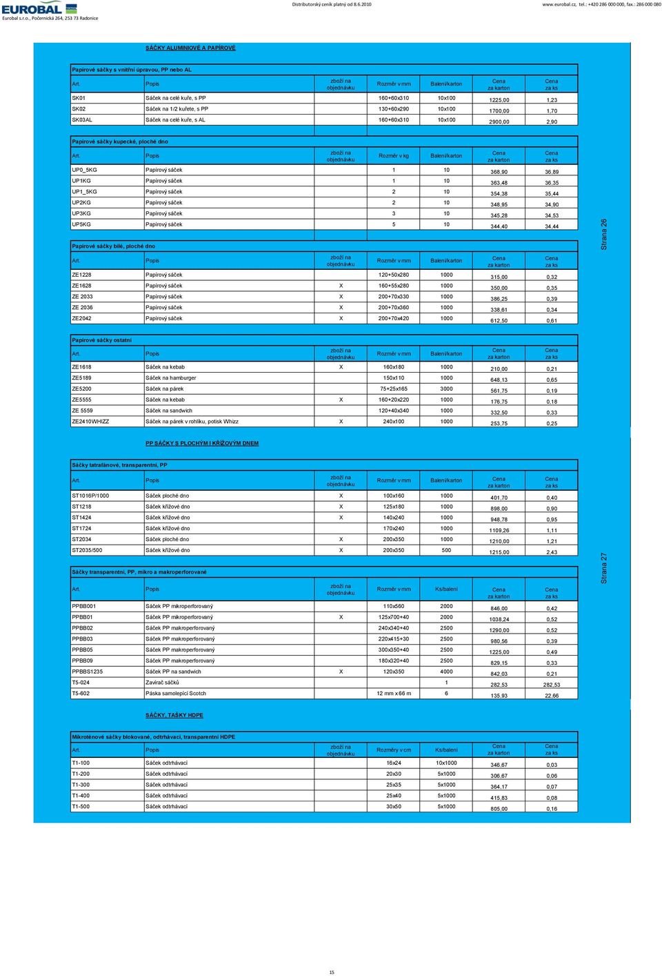 Papírový sáček 2 10 UP2KG Papírový sáček 2 10 UP3KG Papírový sáček 3 10 UP5KG Papírový sáček 5 10 368,90 36,89 363,48 36,35 354,38 35,44 348,95 34,90 345,28 34,53 344,40 34,44 Papírové sáčky bílé,