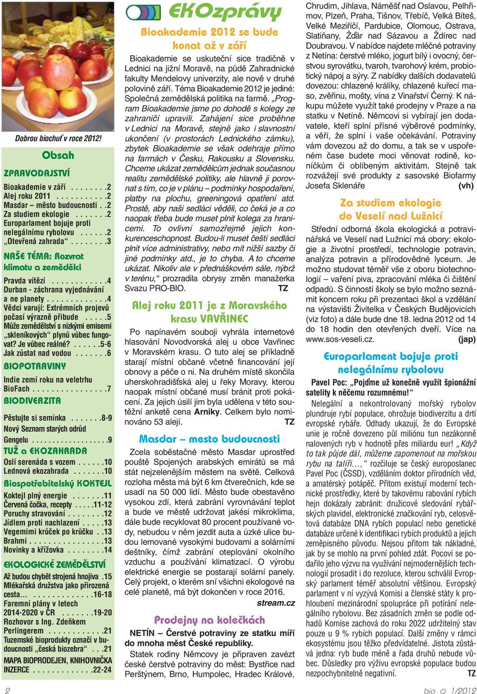 ....5 Může zemědělství s nízkými emisemi skleníkových plynů vůbec fungovat? Je vůbec reálné?......5-6 Jak zůstat nad vodou.......6 BIOPOTRAVINY Indie zemí roku na veletrhu BioFach.