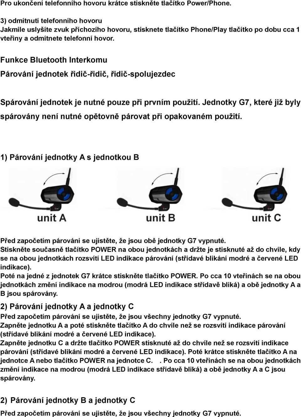 Funkce Bluetooth Interkomu Párování jednotek řidič-řidič, řidič-spolujezdec Spárování jednotek je nutné pouze při prvním použití.