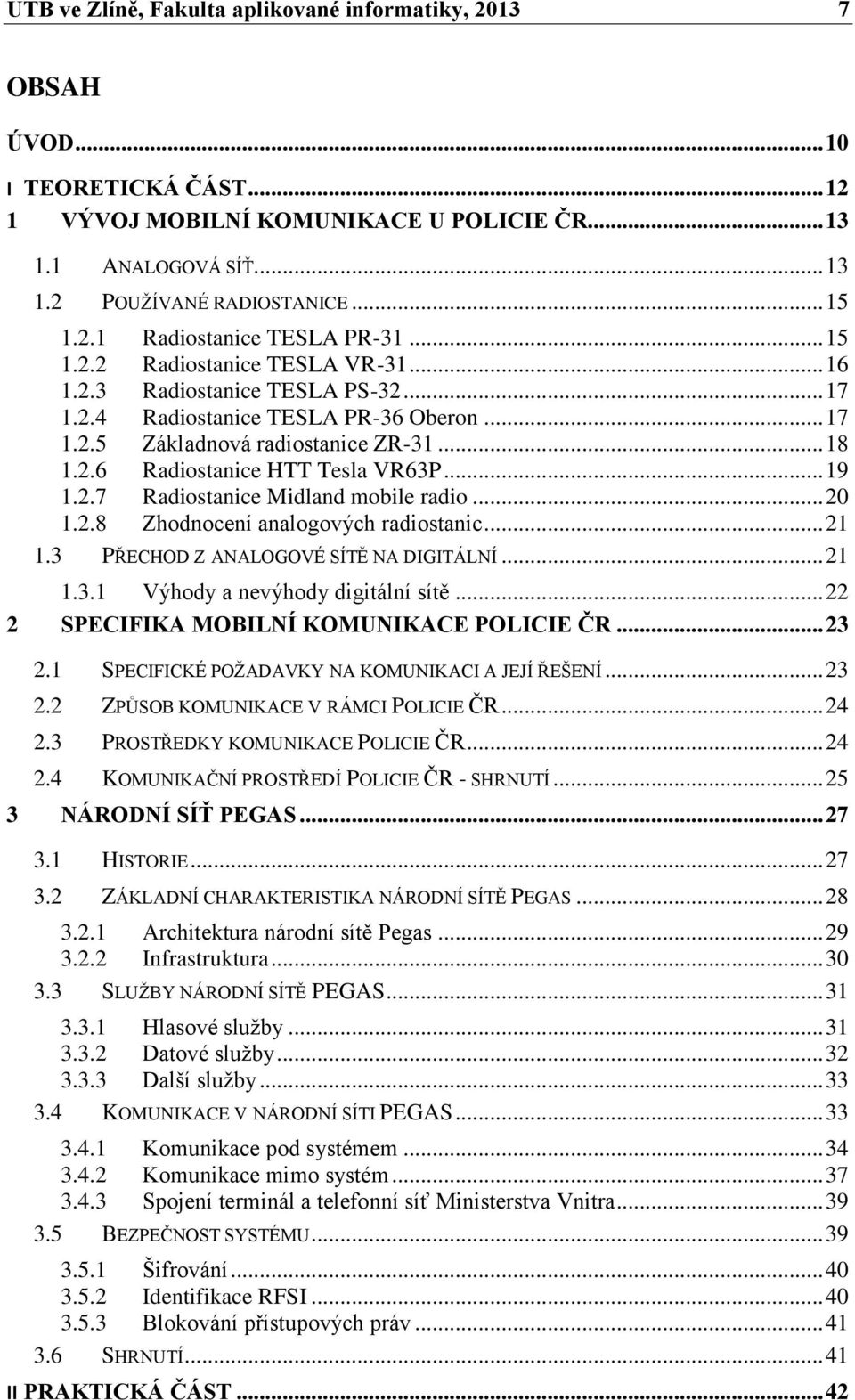 .. 19 1.2.7 Radiostanice Midland mobile radio... 20 1.2.8 Zhodnocení analogových radiostanic... 21 1.3 PŘECHOD Z ANALOGOVÉ SÍTĚ NA DIGITÁLNÍ... 21 1.3.1 Výhody a nevýhody digitální sítě.