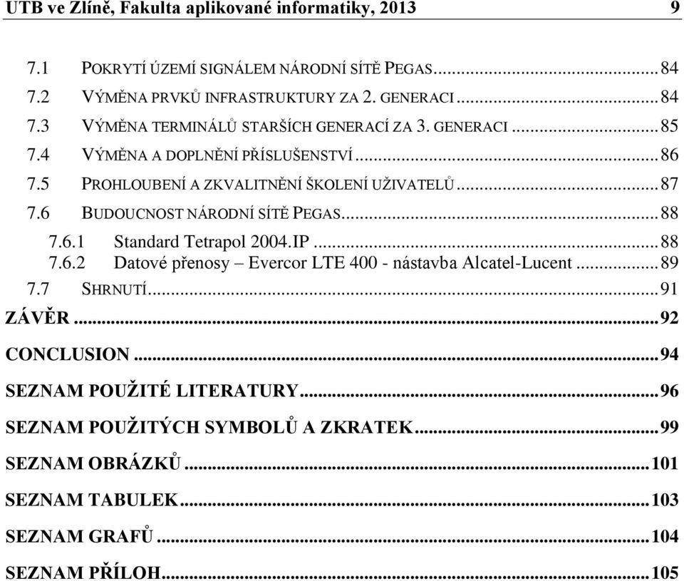 IP... 88 7.6.2 Datové přenosy Evercor LTE 400 - nástavba Alcatel-Lucent... 89 7.7 SHRNUTÍ... 91 ZÁVĚR... 92 CONCLUSION... 94 SEZNAM POUŽITÉ LITERATURY.