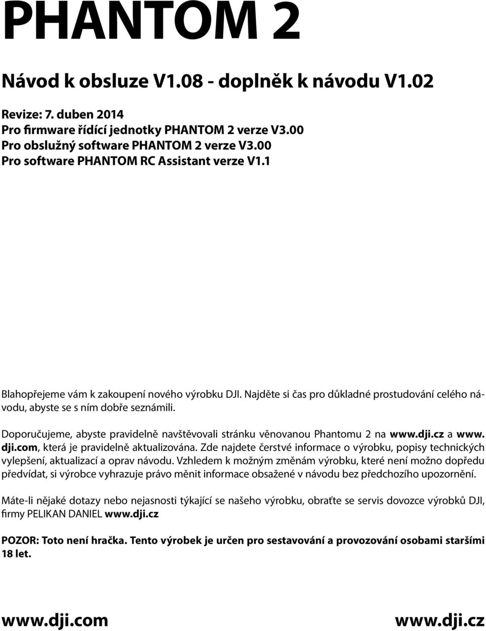 Doporučujeme, abyste pravidelně navštěvovali stránku věnovanou Phantomu 2 na www.dji.cz a www. dji.com, která je pravidelně aktualizována.