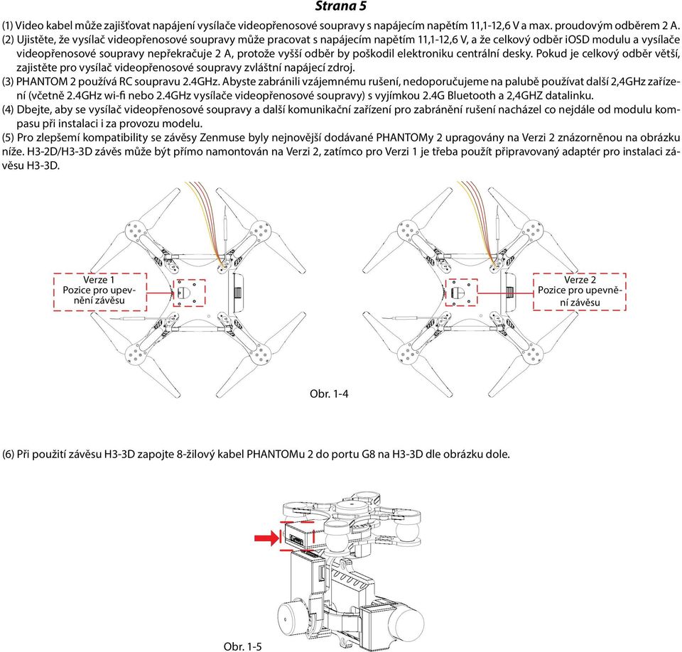 by poškodil elektroniku centrální desky. Pokud je celkový odběr větší, zajistěte pro vysílač videopřenosové soupravy zvláštní napájecí zdroj. (3) PHANTOM 2 používá RC soupravu 2.4GHz.