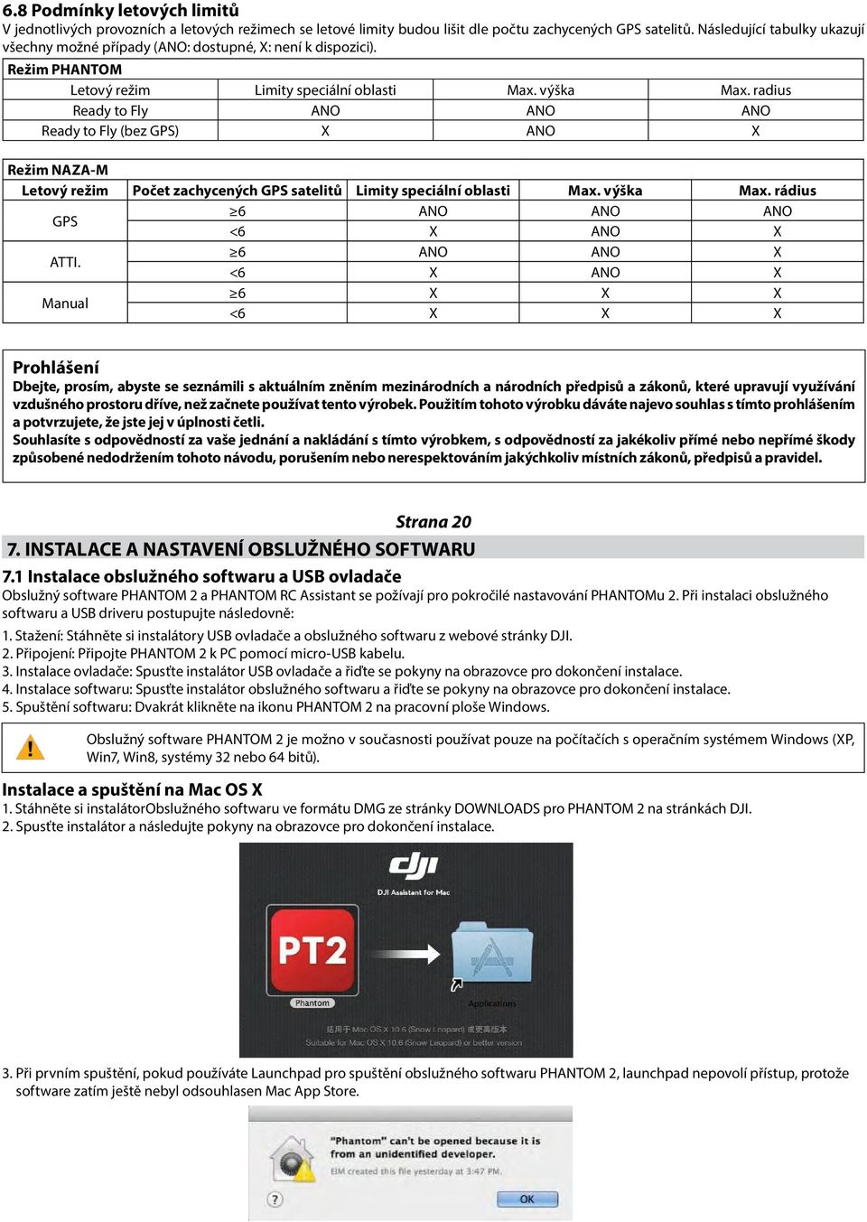 radius Ready to Fly ANO ANO ANO Ready to Fly (bez GPS) X ANO X Režim NAZA-M Letový režim Počet zachycených GPS satelitů Limity speciální oblasti Max. výška Max.