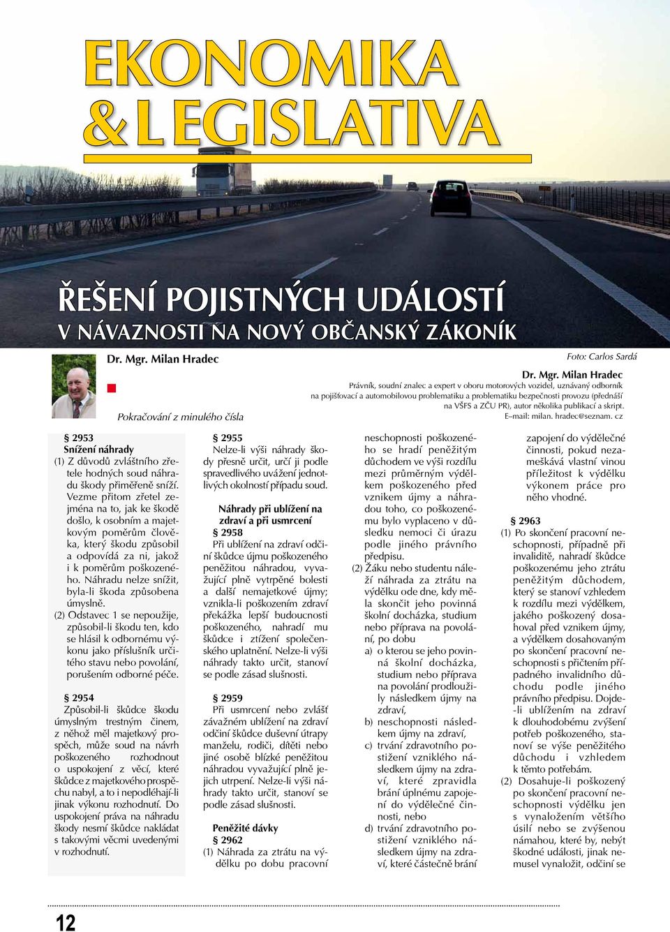 Milan Hradec Právník, soudní znalec a expert v oboru motorových vozidel, uznávaný odborník na pojišťovací a automobilovou problematiku a problematiku bezpečnosti provozu (přednáší na VŠFS a ZČU PR),