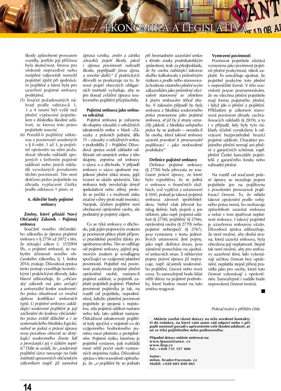 (5) Součet požadovaných náhrad podle odstavců 1, 3 a 4 nesmí být vyšší než plnění vyplacené pojistitelem v důsledku škodné události, se kterou toto právo pojistitele souvisí.