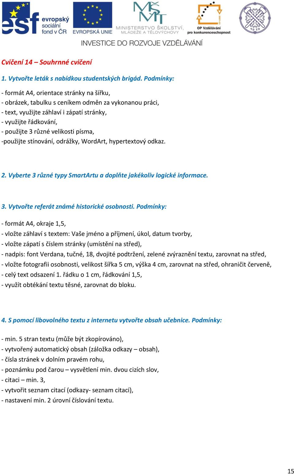 -použijte stínování, odrážky, WordArt, hypertextový odkz.. Vyerte 3 různé typy SmrtArtu doplňte jkékoliv logiké informe. 3. Vytvořte referát známé historiké osonosti.