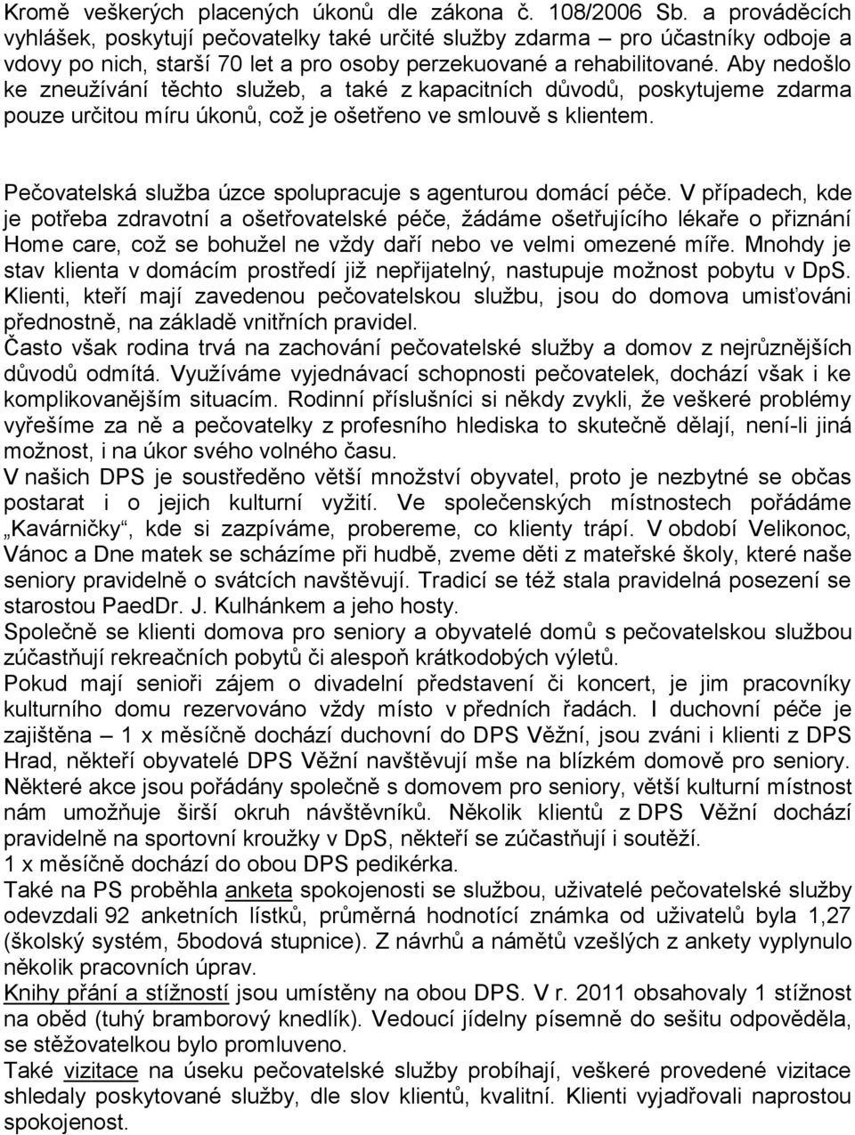 Aby nedošlo ke zneužívání těchto služeb, a také z kapacitních důvodů, poskytujeme zdarma pouze určitou míru úkonů, což je ošetřeno ve smlouvě s klientem.