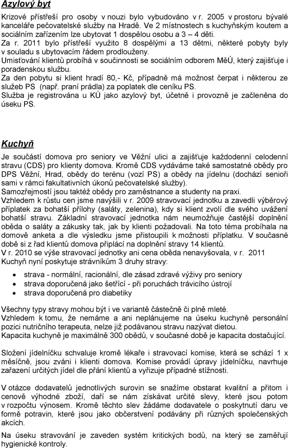 2011 bylo přístřeší využito 8 dospělými a 13 dětmi, některé pobyty byly v souladu s ubytovacím řádem prodlouženy.