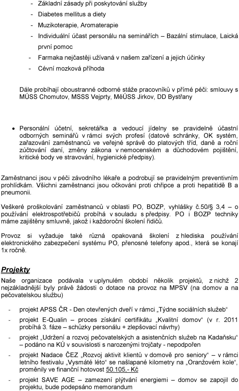 Bystřany Personální účetní, sekretářka a vedoucí jídelny se pravidelně účastní odborných seminářů v rámci svých profesí (datové schránky, OK systém, zařazování zaměstnanců ve veřejné správě do