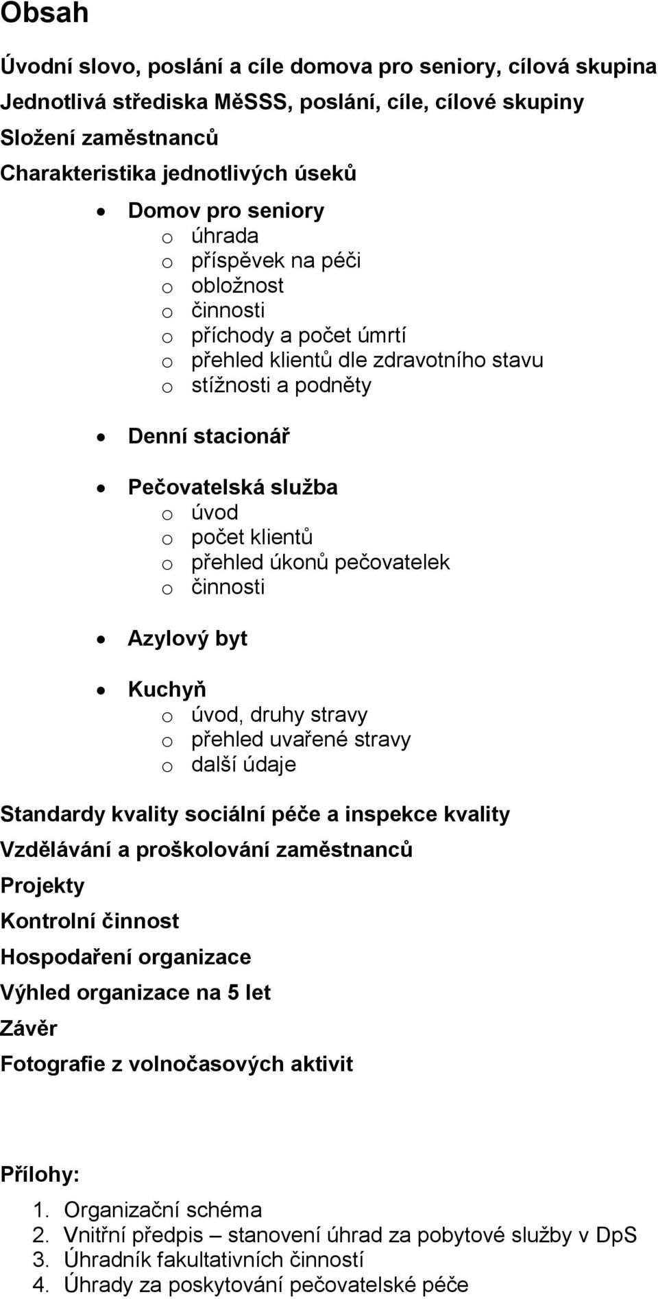 klientů o přehled úkonů pečovatelek o činnosti Azylový byt Kuchyň o úvod, druhy stravy o přehled uvařené stravy o další údaje Standardy kvality sociální péče a inspekce kvality Vzdělávání a