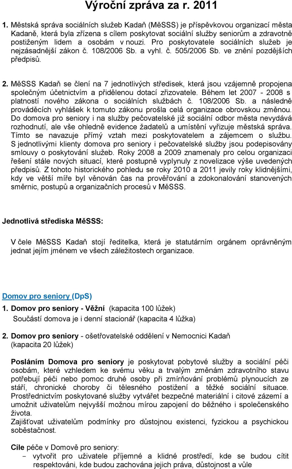 Pro poskytovatele sociálních služeb je nejzásadnější zákon č. 108/2006 Sb. a vyhl. č. 505/2006 Sb. ve znění pozdějších předpisů. 2.