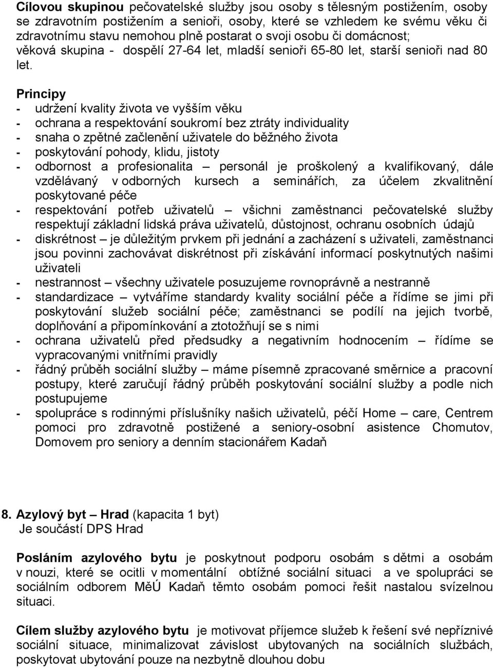 Principy - udržení kvality života ve vyšším věku - ochrana a respektování soukromí bez ztráty individuality - snaha o zpětné začlenění uživatele do běžného života - poskytování pohody, klidu, jistoty